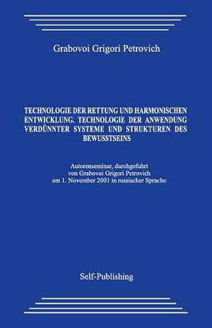 Technologie Der Rettung Und Harmonischen Entwicklung. Technologie Der Anwendung Verdunnter Systeme Und Strukturen Des Bewusstseins de Grigori Grabovoi