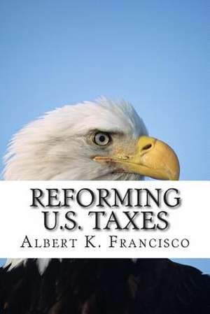 Reforming U.S. Taxes de Albert K. Francisco