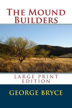 The Mound Builders - Large Print Edition de George Bryce