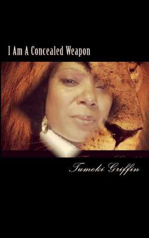 I Am a Concealed Weapon de Tumeki S. Griffin