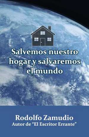 Salvemos Nuestro Hogar y Salvaremos El Mundo de Rodolfo Zamudio