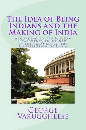 The Idea of Being Indians and the Making of India de George Varuggheese