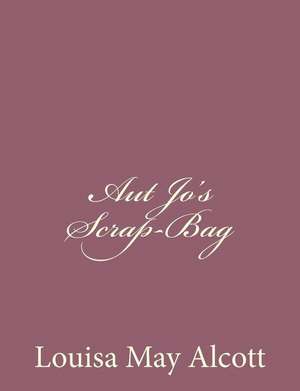 Aut Jo's Scrap-Bag de Louisa May Alcott