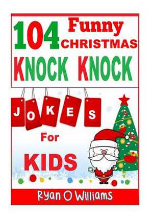 104 Funny Christmas Knock Knock Jokes for Kids de Ryan O. Williams