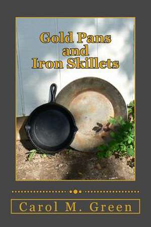 Gold Pans and Iron Skillets de Carol M. Green