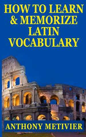 How to Learn and Memorize Latin Vocabulary Using a Memory Palace de Anthony Metivier