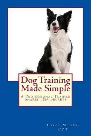 Dog Training Made Simple de Carol Miller