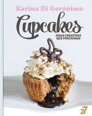 Cupcakes. Ideas Creativas Que Funcionan. de Karina Di Geronimo