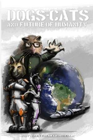 Dogs, Cats, and the Future of Humanity de Ezekiel Carsella