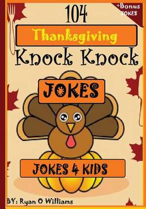 104 Funny Thanksgiving Knock Knock Jokes 4 Kids de Ryan O. Williams