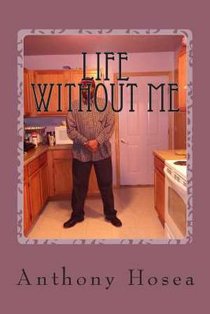 Life Without Me de Anthony Hosea