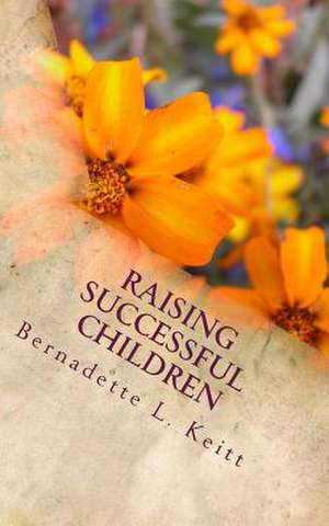 Raising Successful Children de Mrs Bernadette L. Keitt