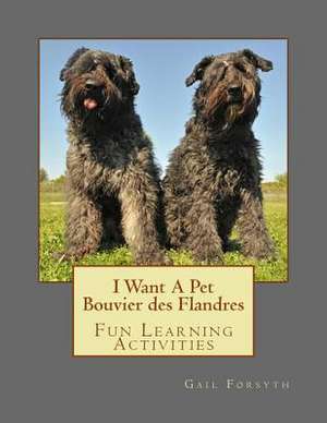 I Want a Pet Bouvier Des Flandres de Gail Forsyth