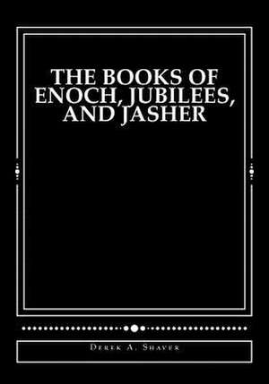 The Books of Enoch, Jubilees, and Jasher de Derek A. Shaver