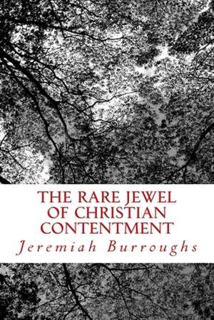 The Rare Jewel of Christian Contentment de Jeremiah Burroughs