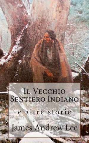 Il Vecchio Sentiero Indiano E Altre Storie de James Andrew Lee