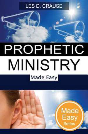 Prophetic Ministry Made Easy de Les D. Crause