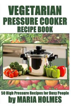 Vegetarian Pressure Cooker Recipe Book de Maria Holmes