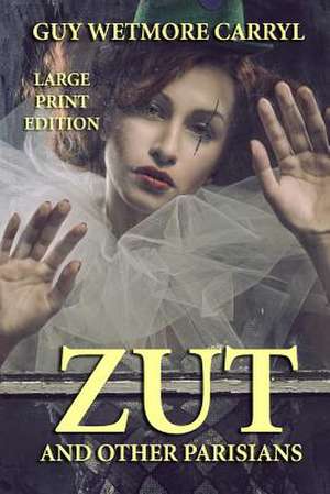 Zut and Other Parisians - Large Print Edition de Guy Wetmore Carryl