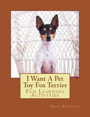 I Want a Pet Toy Fox Terrier de Gail Forsyth