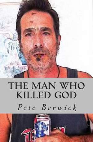 The Man Who Killed God de Pete N. Berwick