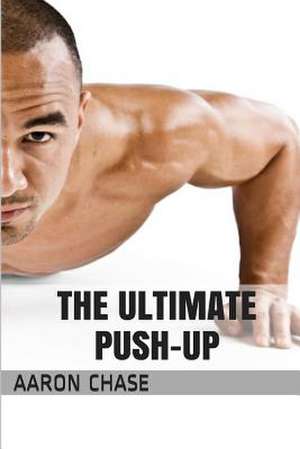 The Ultimate Push-Up de Aaron Chase