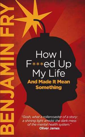 How I F***ed Up My Life and Made It Mean Something de Benjamin Fry