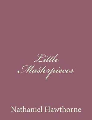 Little Masterpieces de Nathaniel Hawthorne