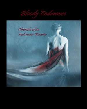 Bloody Endurance- Chronicles of an Endurance Warrior de Endurance Warrior