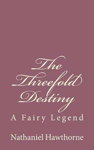 The Threefold Destiny de Nathaniel Hawthorne