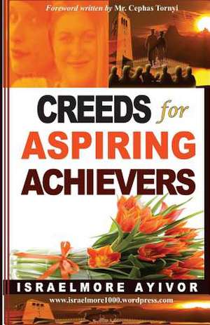 Creeds for Aspiring Achievers de Israelmore Ayivor