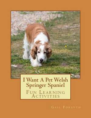 I Want a Pet Welsh Springer Spaniel de Gail Forsyth