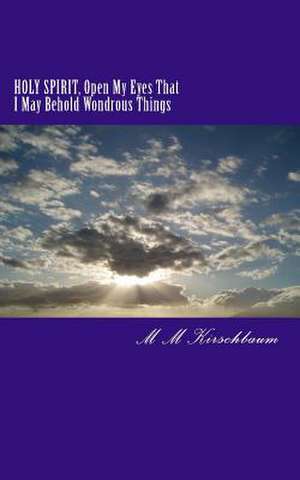 Holy Spirit, Open My Eyes That I May Behold Wondrous Things de M. M. Kirschbaum