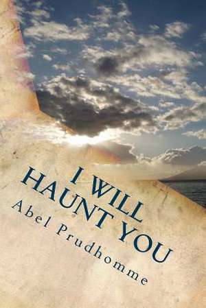 I Will Haunt You de Abel Prudhomme