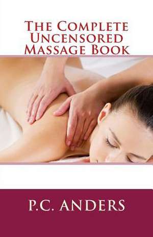 The Complete Uncensored Massage Book de P. C. Anders