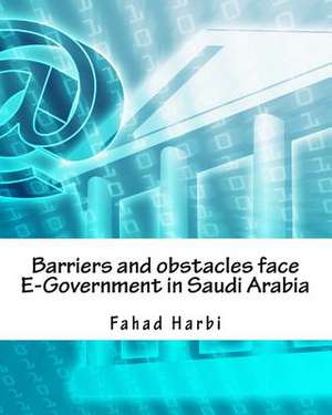 Barriers and Obstacles Face E-Government in Saudi Arabia de Fahad Issa Harbi