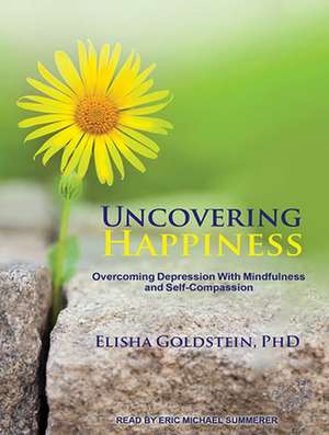 Uncovering Happiness: Overcoming Depression with Mindfulness and Self-Compassion de Eric Michael Summerer