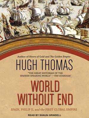 World Without End: Spain, Philip II, and the First Global Empire de Shaun Grindell