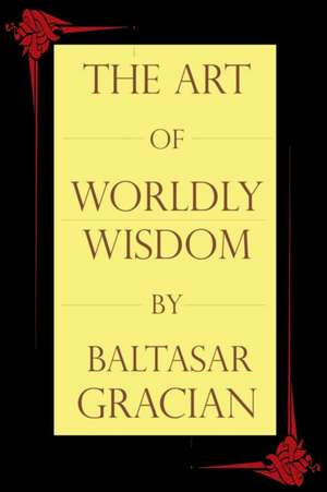 The Art of Worldly Wisdom de Baltasar Gracian