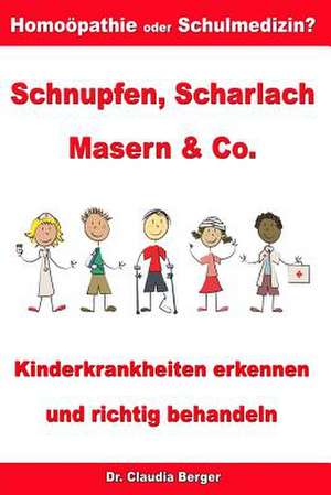 Schnupfen, Scharlach, Masern & Co. - Kinderkrankheiten Erkennen Und Richtig Behandeln - Homoopathie Oder Schulmedizin? de Claudia Berger