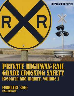 Private Highway-Rail Grade Crossing Safety Research and Inquiry, Volume I de U. S. Department of Transportation