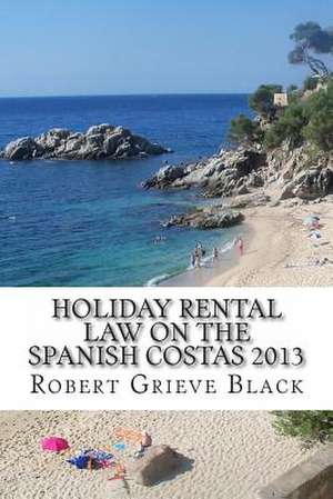 Holiday Rental Law on the Spanish Costas 2013 de Robert Grieve Black