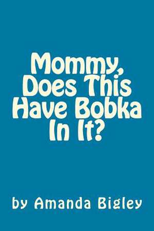 Mommy, Does This Have Bobka in It? de Amanda Bigley