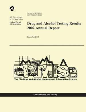 Drug and Alcohol Testing Results 2002 Annual Report de U. S. Department of Transportation