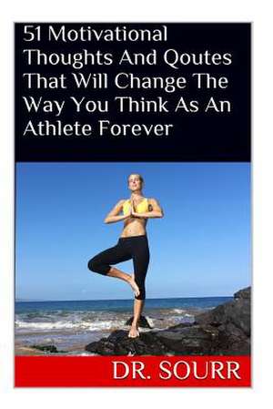 51 Motivational Thoughts and Qoutes That Will Change the Way You Think as an Athlete Forever de Dr Sourr