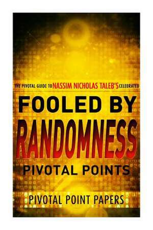 Fooled by Randomness Pivotal Points - The Pivotal Guide to Nassim Nicholas Taleb's Celebrated Book de Pivotal Point Papers