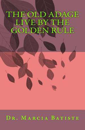 The Old Adage Live by the Golden Rule de Wilson, Marcia Batiste Smith