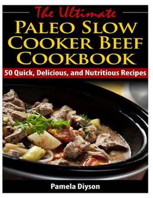 The Ultimate Paleo Slow Cooker Beef Cookbook de Pamela Diyson