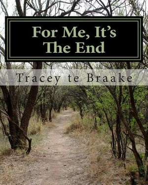 For Me, It's the End de Tracey Te Braake