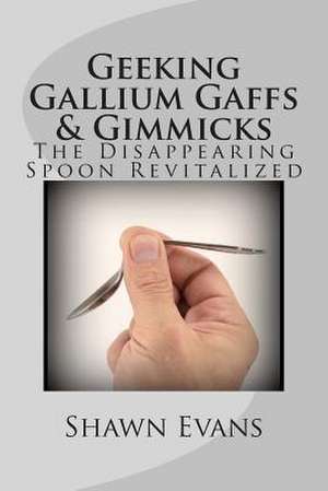 Geeking Gallium Gaffs & Gimmicks de Shawn C. Evans